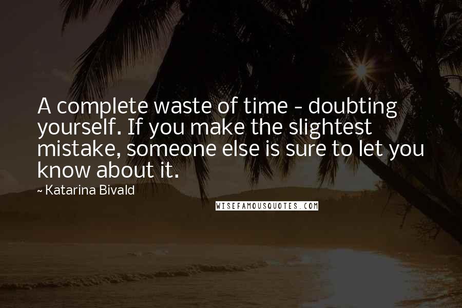Katarina Bivald quotes: A complete waste of time - doubting yourself. If you make the slightest mistake, someone else is sure to let you know about it.