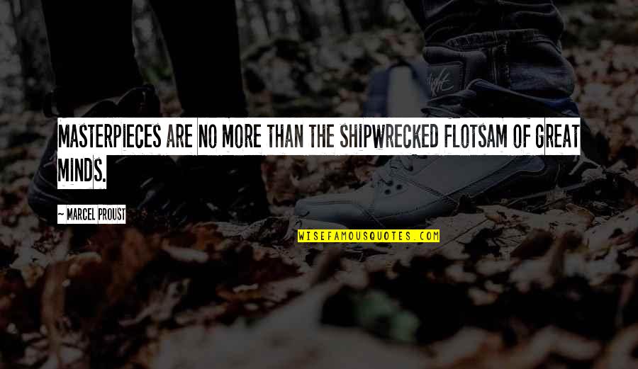 Katarina Counters Quotes By Marcel Proust: Masterpieces are no more than the shipwrecked flotsam