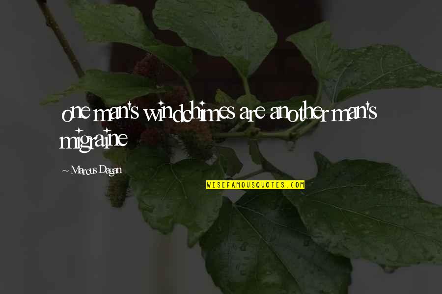 Katarina Counters Quotes By Marcus Dagan: one man's windchimes are another man's migraine Katarina Counters Quotes By Marcus Dagan: one man's windchimes are another man's migraine