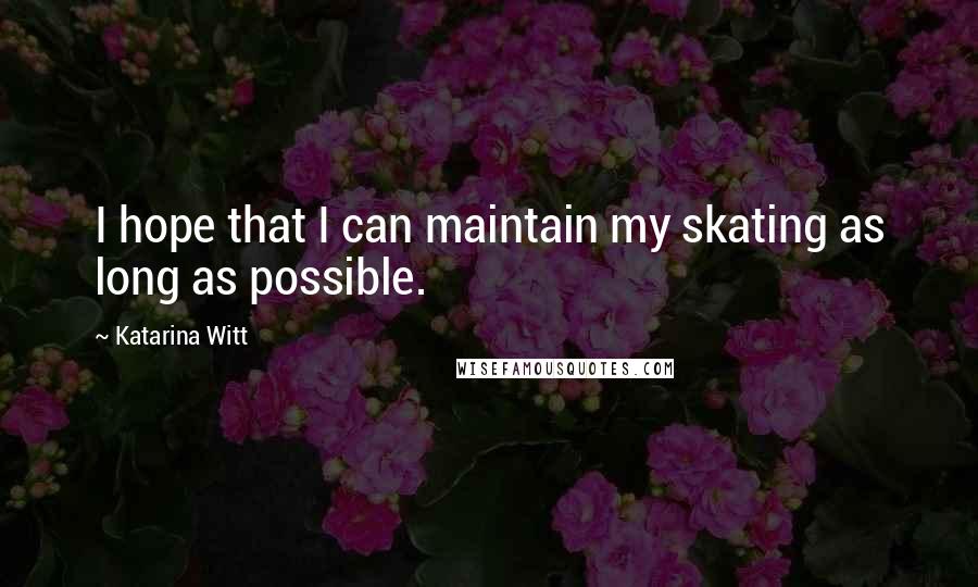 Katarina Witt quotes: I hope that I can maintain my skating as long as possible. Katarina Witt quotes: I hope that I can maintain my skating as long as possible.