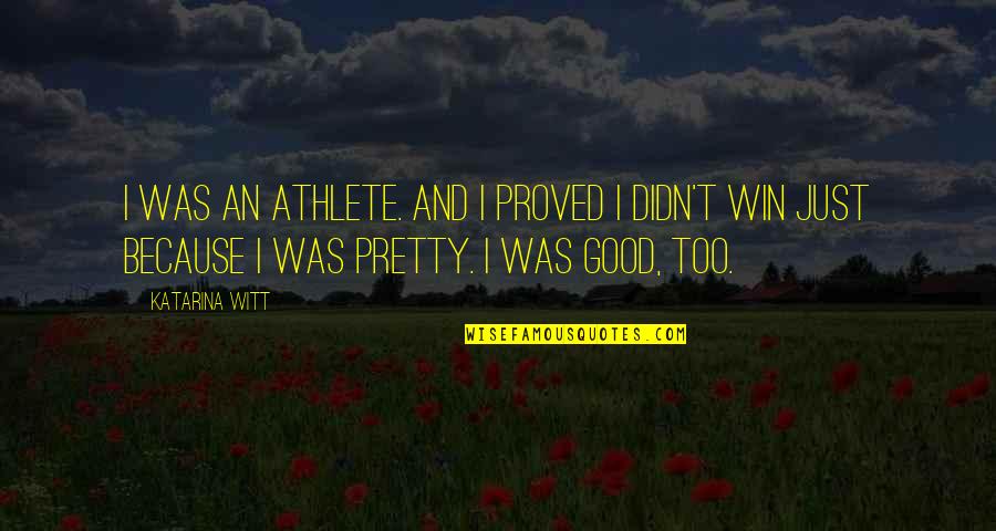 Katarina Witt Quotes By Katarina Witt: I was an athlete. And I proved I