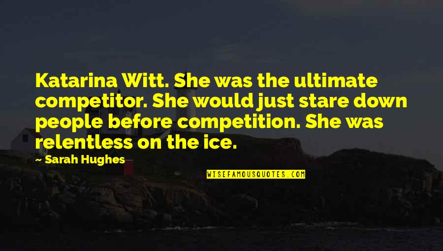 Katarina Witt Quotes By Sarah Hughes: Katarina Witt. She was the ultimate competitor. She