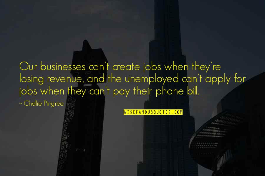 Katariya Enterprises Quotes By Chellie Pingree: Our businesses can't create jobs when they're losing