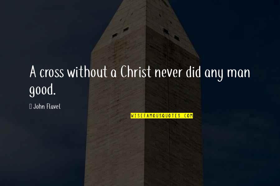 Katariya Enterprises Quotes By John Flavel: A cross without a Christ never did any Katariya Enterprises Quotes By John Flavel: A cross without a Christ never did any