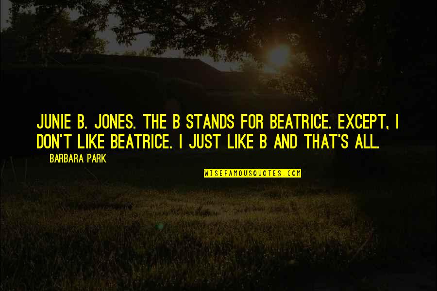 Katarungan At Kapayapaan Quotes By Barbara Park: Junie B. Jones. The B stands for Beatrice. Katarungan At Kapayapaan Quotes By Barbara Park: Junie B. Jones. The B stands for Beatrice.