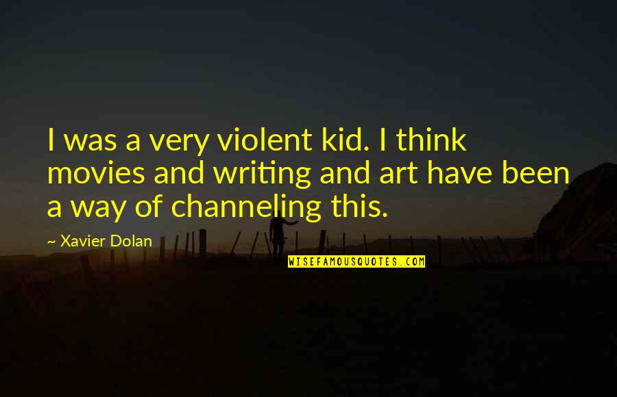 Katarzyna Dolinska Quotes By Xavier Dolan: I was a very violent kid. I think