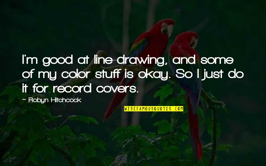 Katarzyna Dowbor Quotes By Robyn Hitchcock: I'm good at line-drawing, and some of my Katarzyna Dowbor Quotes By Robyn Hitchcock: I'm good at line-drawing, and some of my