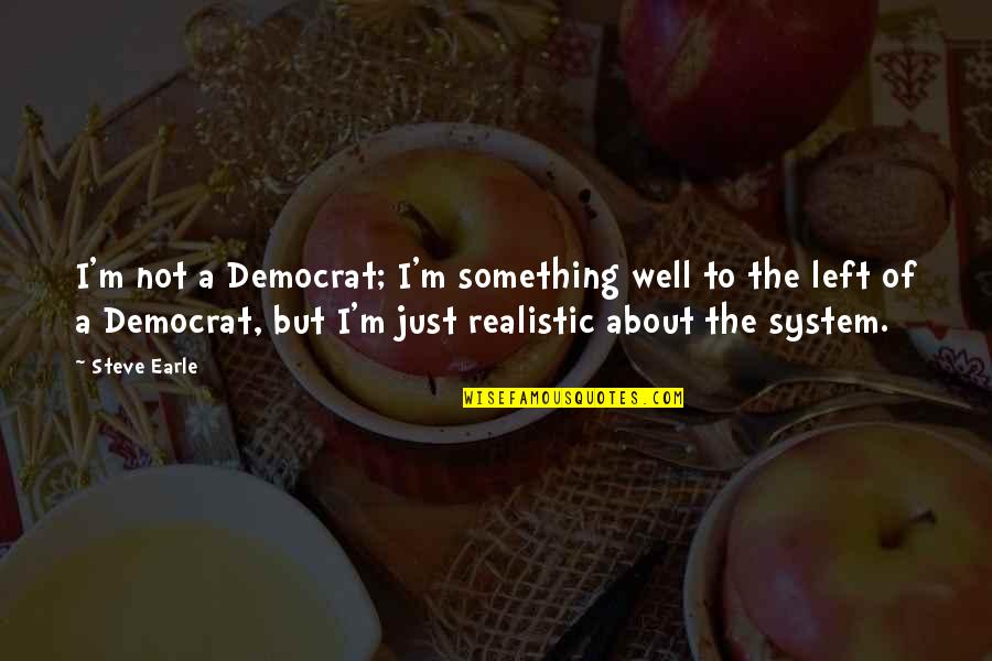 Katastrofebi Quotes By Steve Earle: I'm not a Democrat; I'm something well to