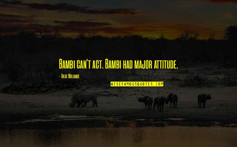 Katastrofi Quotes By Treat Williams: Bambi can't act. Bambi had major attitude.