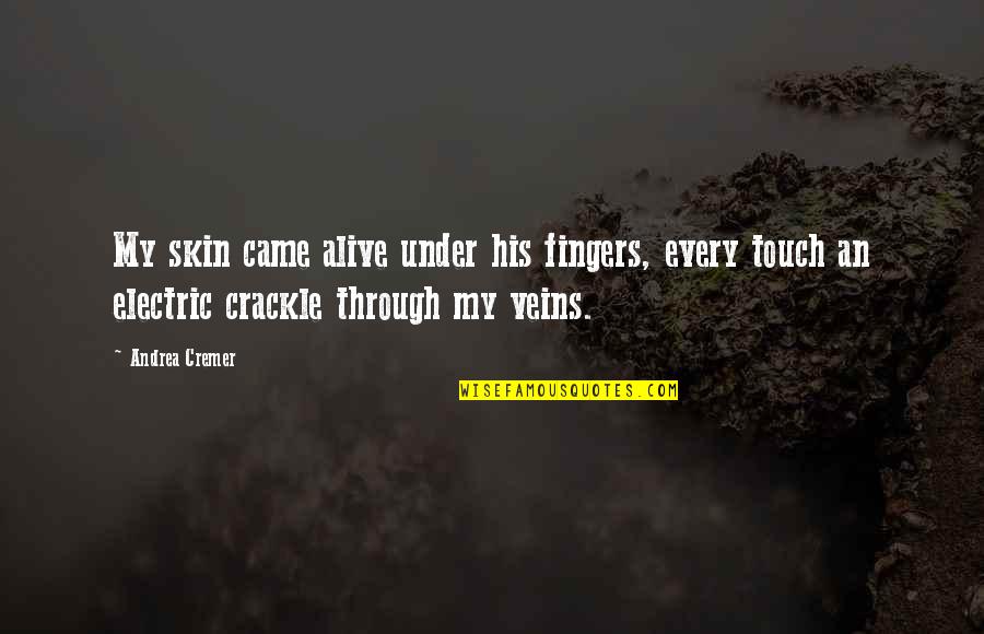 Katastrofy Ekologiczne Quotes By Andrea Cremer: My skin came alive under his fingers, every Katastrofy Ekologiczne Quotes By Andrea Cremer: My skin came alive under his fingers, every