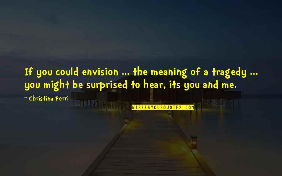 Katastrofy Quotes By Christina Perri: If you could envision ... the meaning of Katastrofy Quotes By Christina Perri: If you could envision ... the meaning of