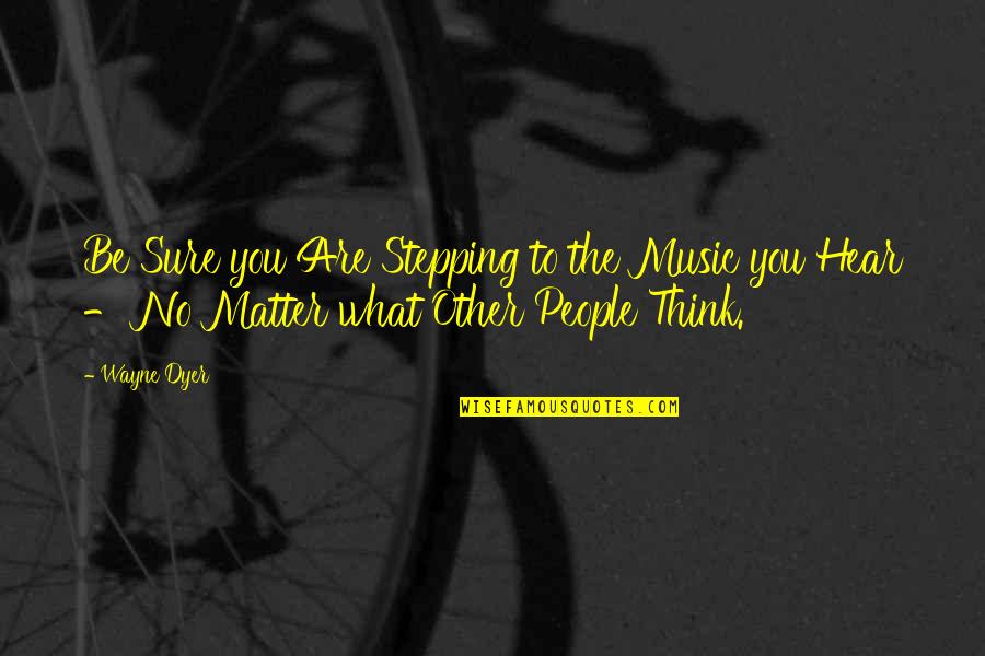 Katastrophen Filme Quotes By Wayne Dyer: Be Sure you Are Stepping to the Music