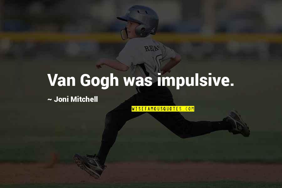 Kataw Anan Quotes By Joni Mitchell: Van Gogh was impulsive.