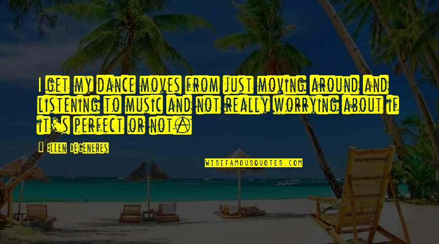 Katayama Haruka Quotes By Ellen DeGeneres: I get my dance moves from just moving