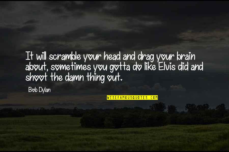 Katayuang Quotes By Bob Dylan: It will scramble your head and drag your