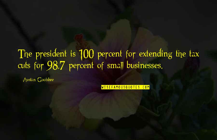 Katayun Dara Quotes By Austan Goolsbee: The president is 100 percent for extending the Katayun Dara Quotes By Austan Goolsbee: The president is 100 percent for extending the