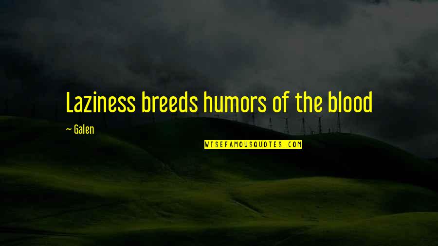 Katayun Jaffari Quotes By Galen: Laziness breeds humors of the blood