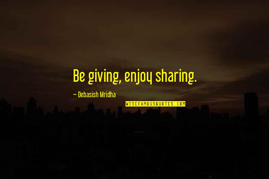 Katayun Saadai Quotes By Debasish Mridha: Be giving, enjoy sharing. Katayun Saadai Quotes By Debasish Mridha: Be giving, enjoy sharing.