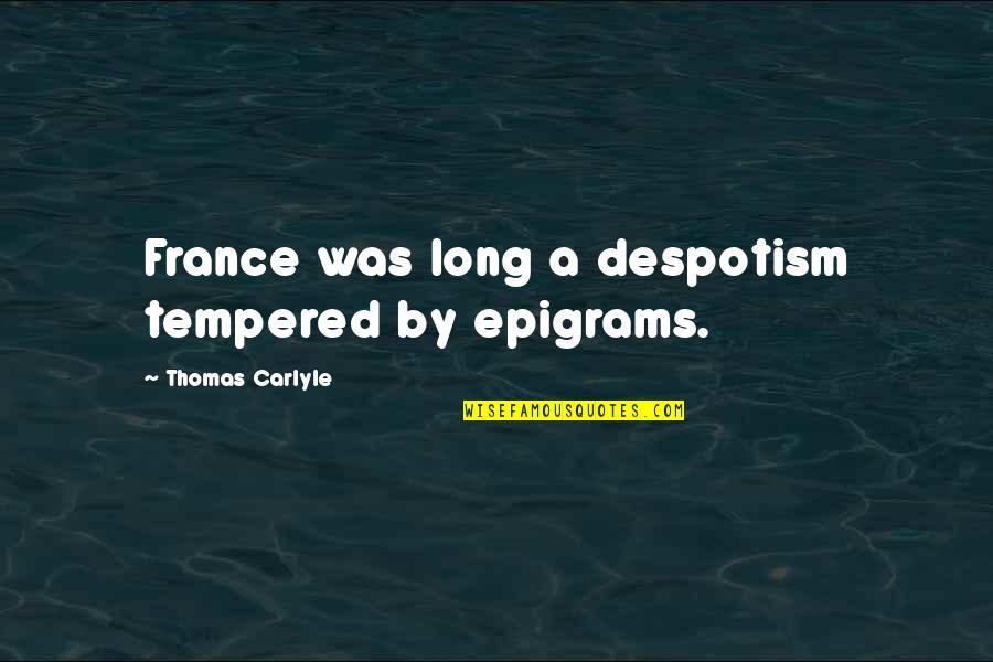 Katchon 80th Quotes By Thomas Carlyle: France was long a despotism tempered by epigrams. Katchon 80th Quotes By Thomas Carlyle: France was long a despotism tempered by epigrams.