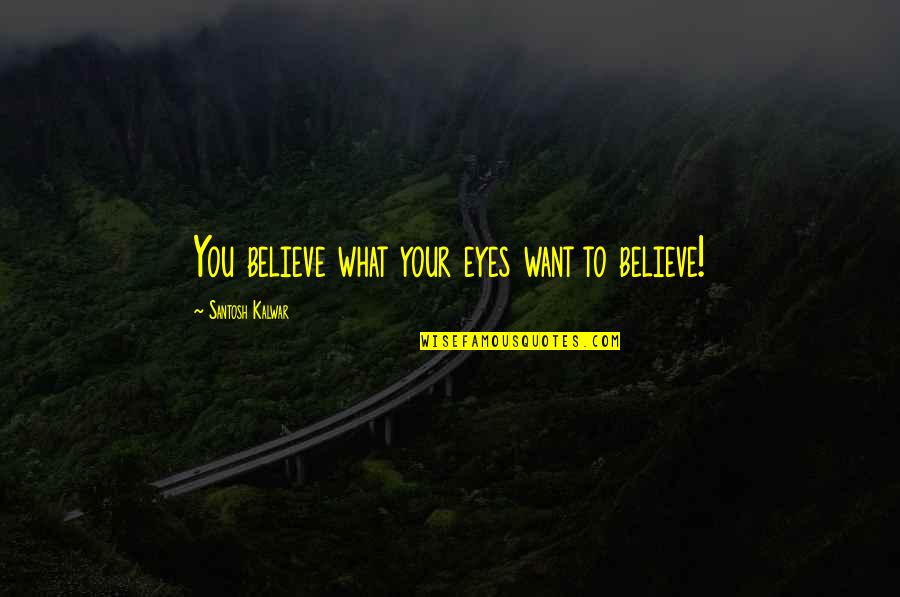 Katchry Jewel Quotes By Santosh Kalwar: You believe what your eyes want to believe!