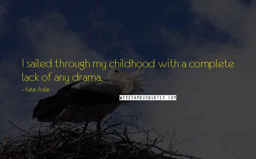 Kate Adie quotes: I sailed through my childhood with a complete lack of any drama.