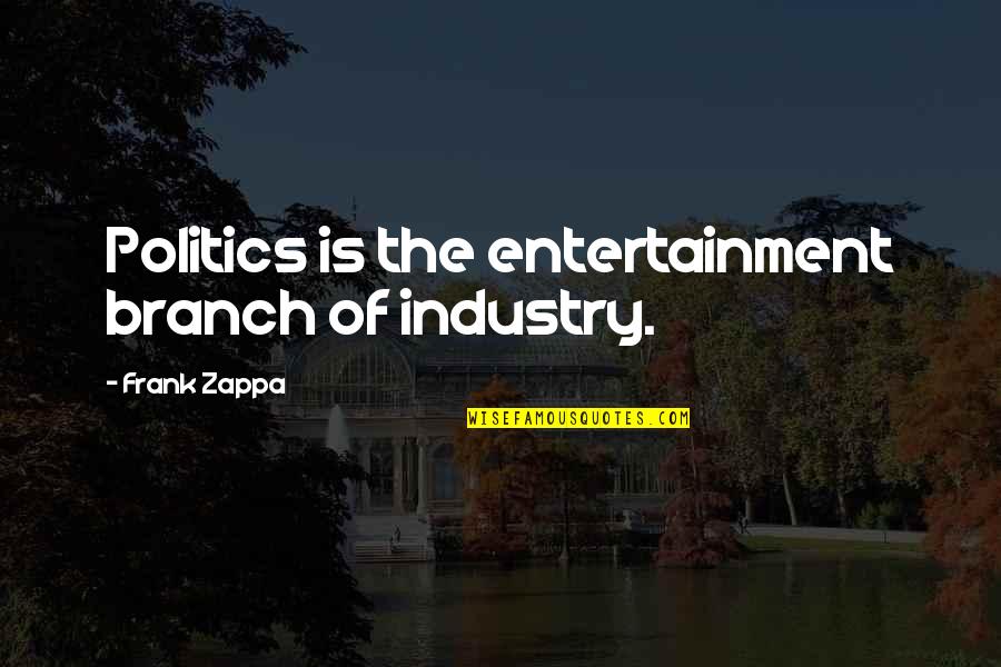 Kate And Leopold Butter Quote Quotes By Frank Zappa: Politics is the entertainment branch of industry.