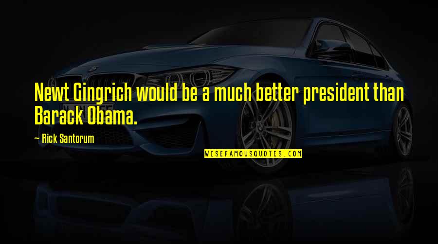 Kate And Leopold Butter Quote Quotes By Rick Santorum: Newt Gingrich would be a much better president