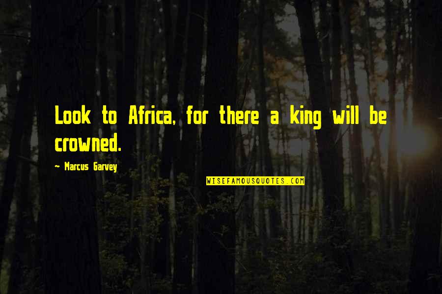 Kate And Leopold Script Quotes By Marcus Garvey: Look to Africa, for there a king will