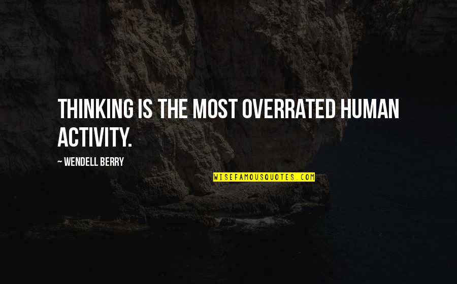Kate And Petruchio Quotes By Wendell Berry: Thinking is the most overrated human activity. Kate And Petruchio Quotes By Wendell Berry: Thinking is the most overrated human activity.