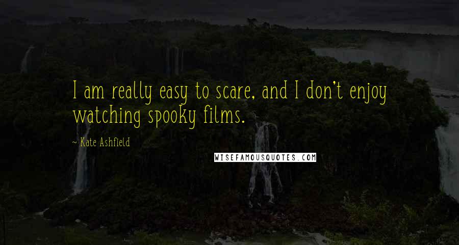 Kate Ashfield quotes: I am really easy to scare, and I don't enjoy watching spooky films.