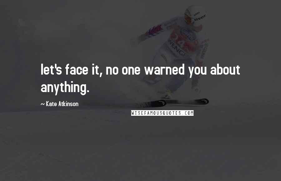 Kate Atkinson quotes: let's face it, no one warned you about anything.