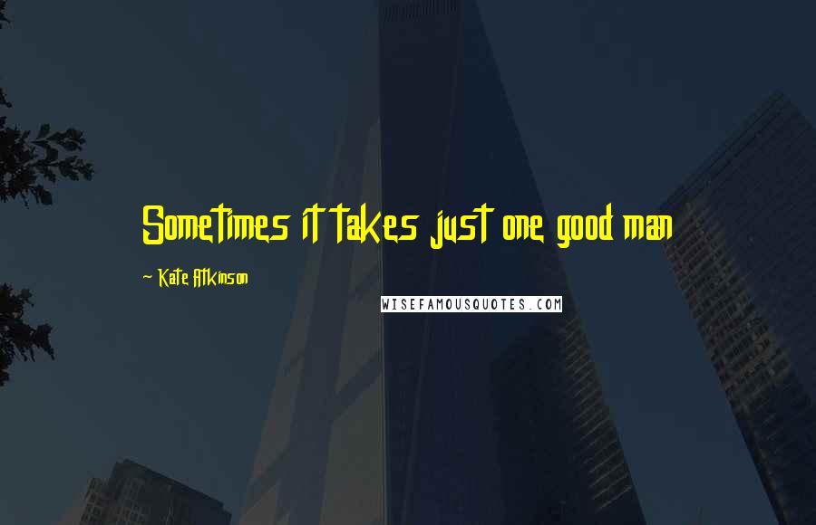 Kate Atkinson quotes: Sometimes it takes just one good man