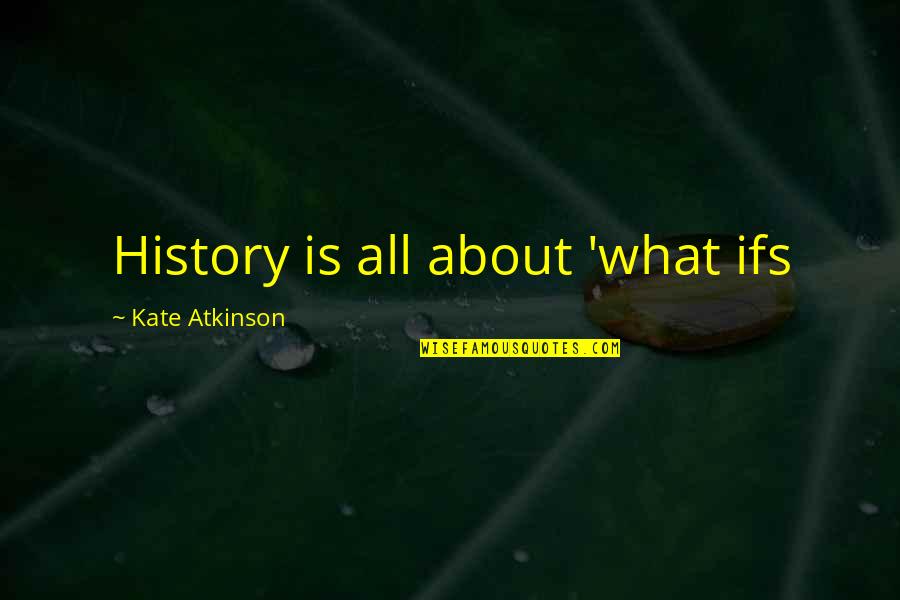 Kate Atkinson Quotes By Kate Atkinson: History is all about 'what ifs