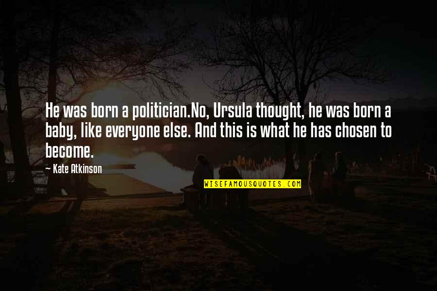 Kate Atkinson Quotes By Kate Atkinson: He was born a politician.No, Ursula thought, he