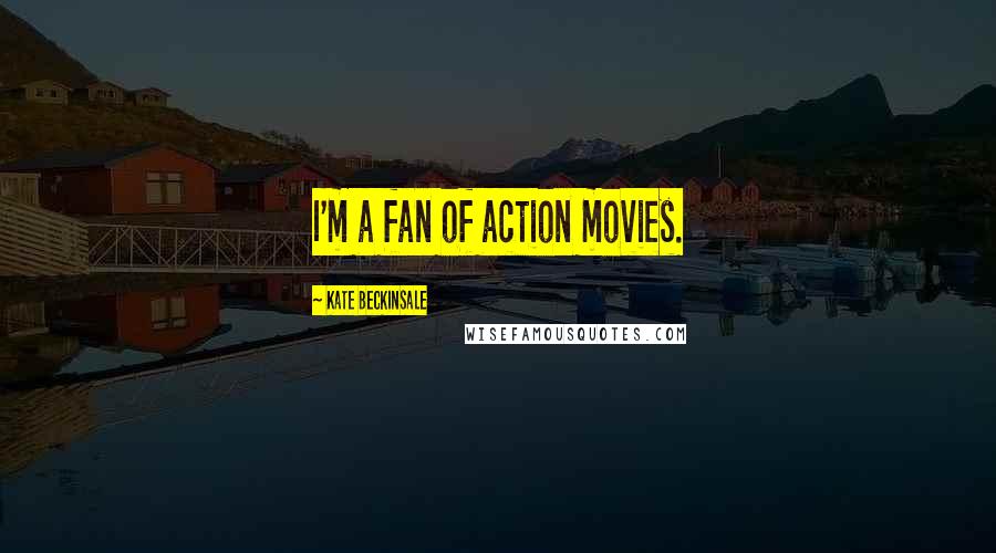 Kate Beckinsale quotes: I'm a fan of action movies.