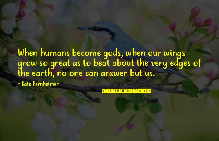 Kate Bernheimer Quotes By Kate Bernheimer: When humans become gods, when our wings grow