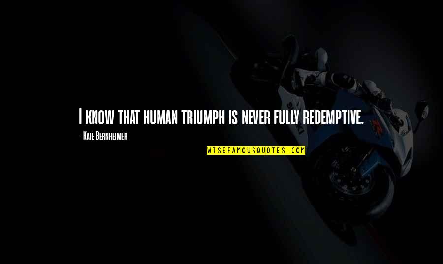Kate Bernheimer Quotes By Kate Bernheimer: I know that human triumph is never fully
