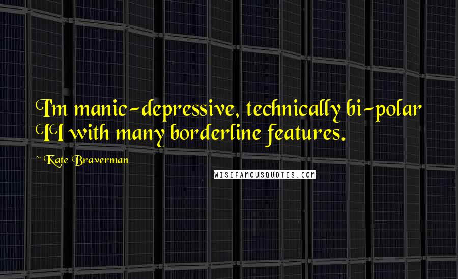 Kate Braverman quotes: I'm manic-depressive, technically bi-polar II with many borderline features.