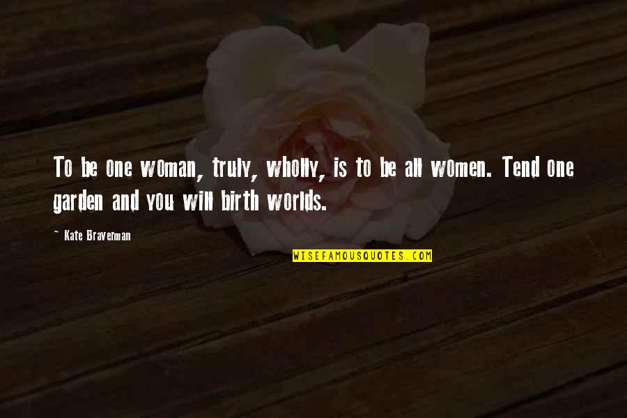Kate Braverman Quotes By Kate Braverman: To be one woman, truly, wholly, is to