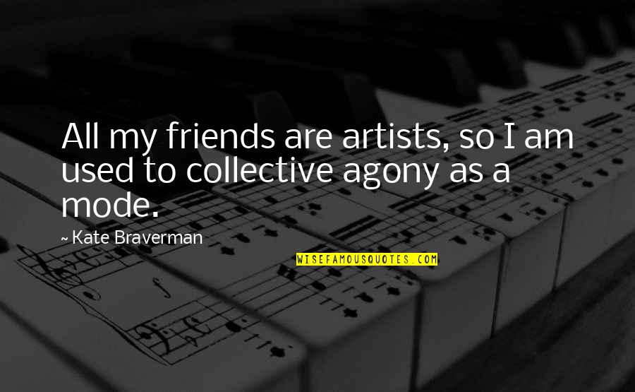 Kate Braverman Quotes By Kate Braverman: All my friends are artists, so I am