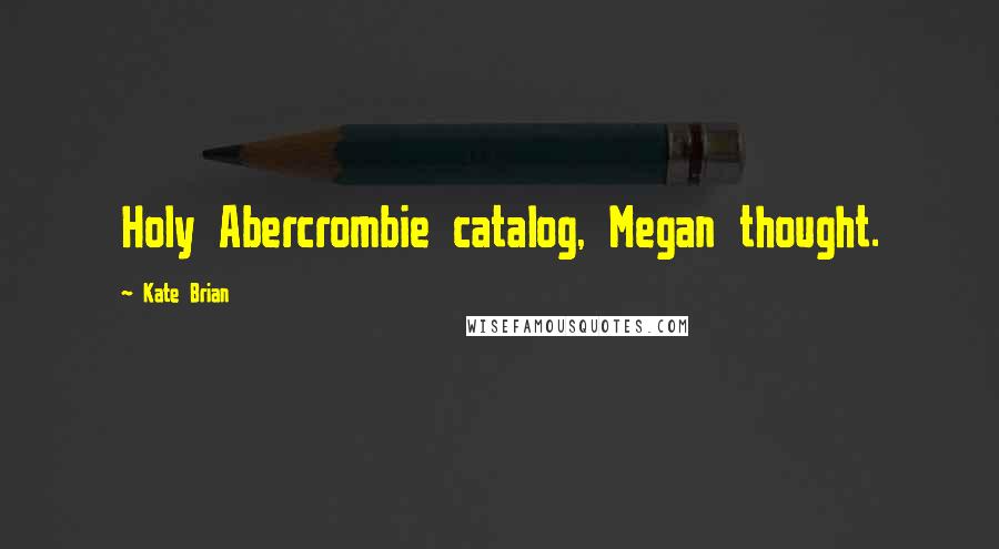 Kate Brian quotes: Holy Abercrombie catalog, Megan thought.