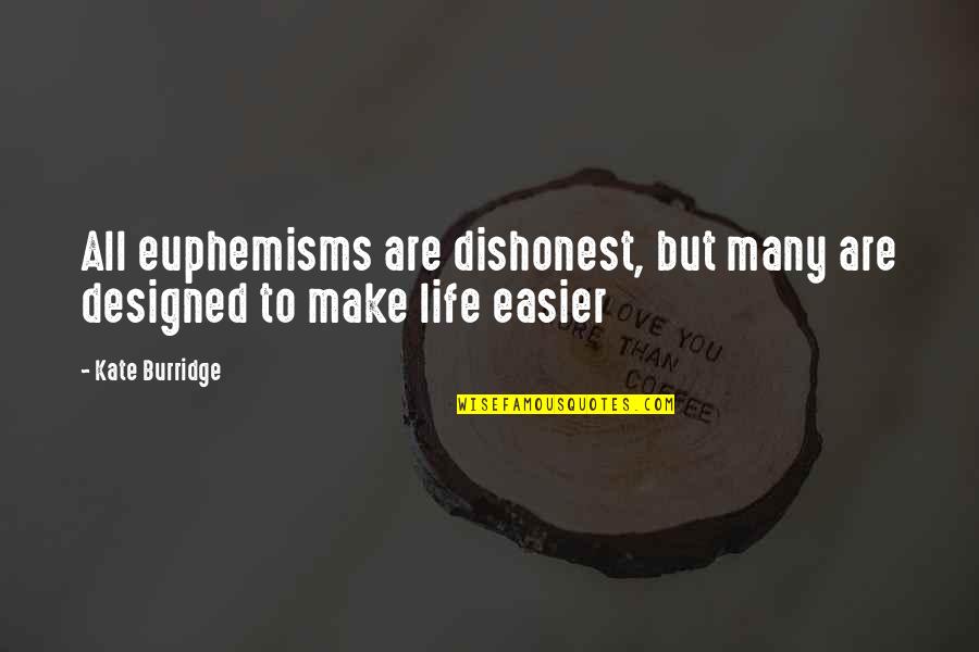 Kate Burridge Quotes By Kate Burridge: All euphemisms are dishonest, but many are designed