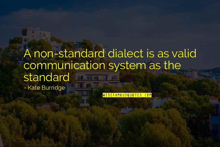 Kate Burridge Quotes By Kate Burridge: A non-standard dialect is as valid communication system