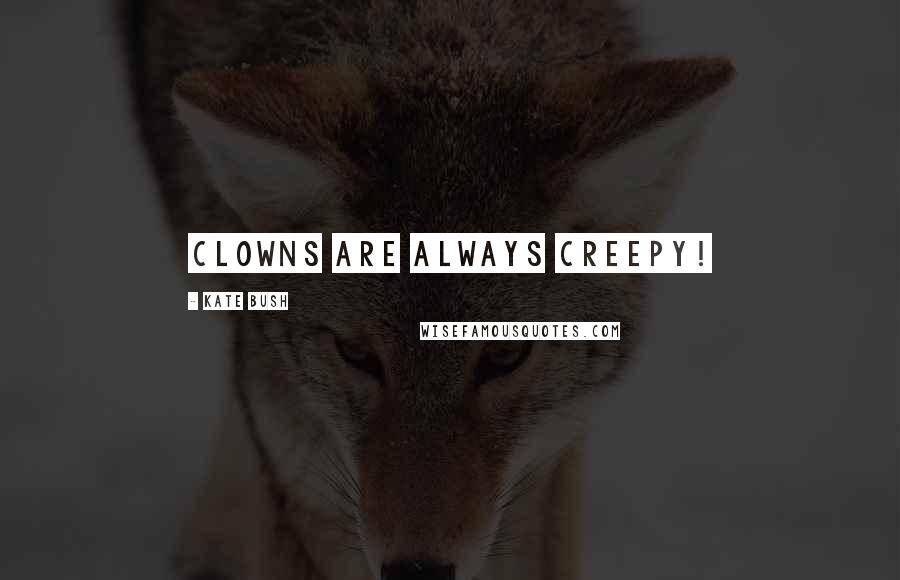 Kate Bush quotes: Clowns are always creepy!