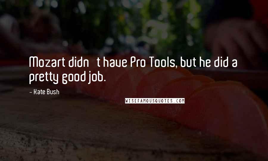 Kate Bush quotes: Mozart didn't have Pro Tools, but he did a pretty good job.