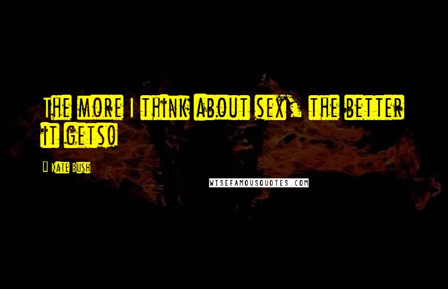 Kate Bush quotes: The more I think about sex, the better it gets!