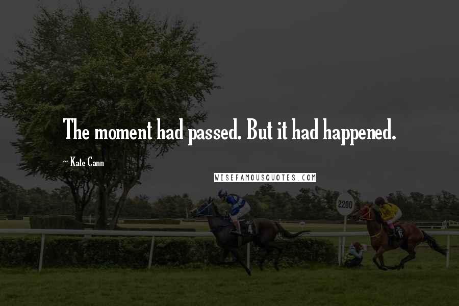 Kate Cann quotes: The moment had passed. But it had happened.