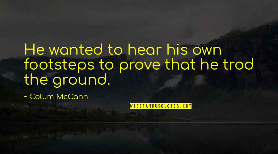 Kate Capshaw Quotes By Colum McCann: He wanted to hear his own footsteps to