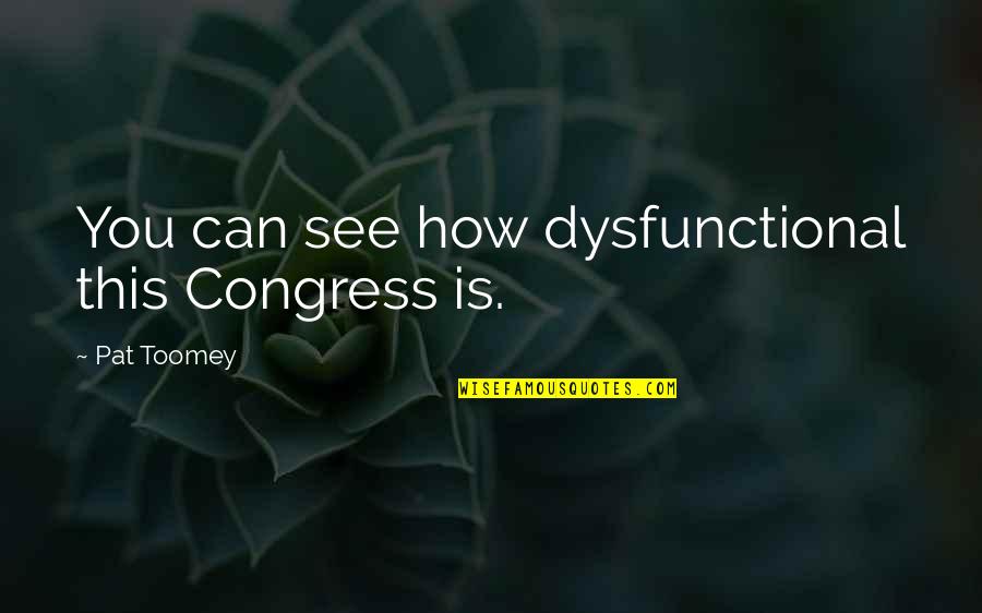 Kate Capshaw Quotes By Pat Toomey: You can see how dysfunctional this Congress is. Kate Capshaw Quotes By Pat Toomey: You can see how dysfunctional this Congress is.