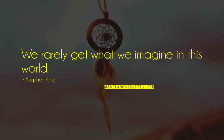 Kate Capshaw Quotes By Stephen King: We rarely get what we imagine in this Kate Capshaw Quotes By Stephen King: We rarely get what we imagine in this